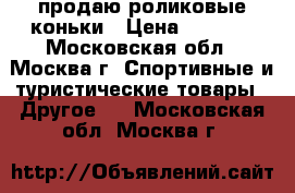 продаю роликовые коньки › Цена ­ 2 000 - Московская обл., Москва г. Спортивные и туристические товары » Другое   . Московская обл.,Москва г.